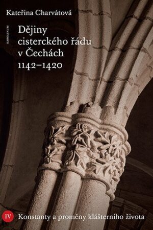 Dějiny cisterckého řádu v Čechách 1142-1420. Svazek IV. - Konstanty a proměny klášterního života