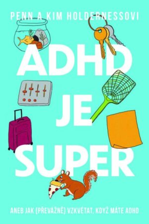 ADHD je super - Aneb jak (převážně) vzkvétat, když máte ADHD