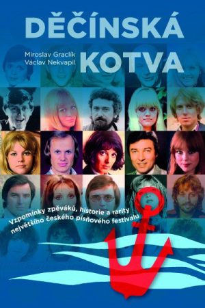 Děčínská kotva - Vzpomínky zpěváků, historie a rarity největšího českého písňového festivalu