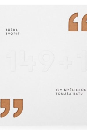 Túžba tvoriť - 149 myšlienok Tomáša Baťu