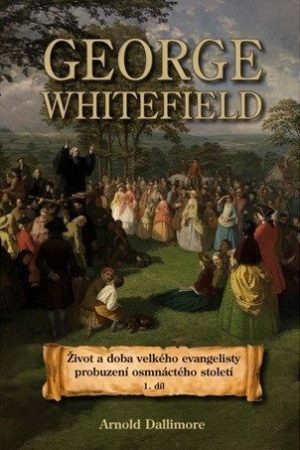 George Whitefield – Život a doba velkého evangelisty probuzení osmnáctého století