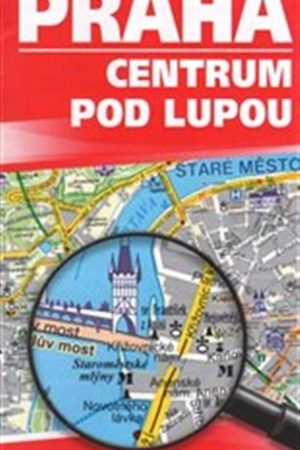 Praha. Centrum pod lupou