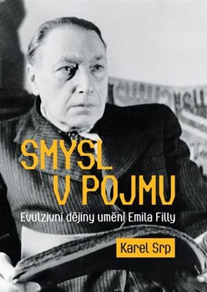 Smysl v pojmu - Evulzivní dějiny umění Emila Filly