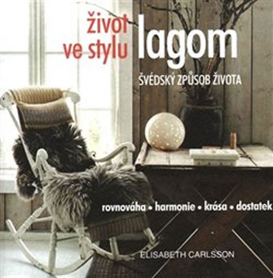 Život ve stylu lagom - Švédský způsob života * Rovnováha * harmonie * krása * dostatek