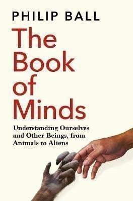 The Book of Minds: Understanding Ourselves and Other Beings, From Animals to Aliens