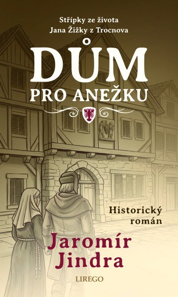 Dům pro Anežku - Střípky ze života Jana Žižky z Trocnova