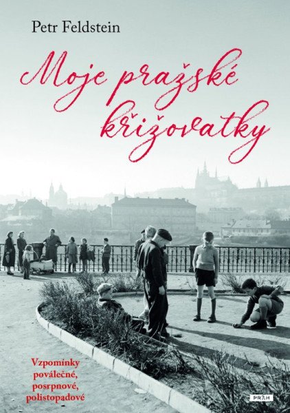 Moje pražské křižovatky - Vzpomínky poválečné, posrpnové, polistopadové