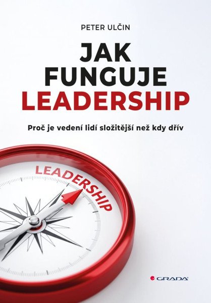 Jak funguje leadership - Proč je vedení lidí složitější než kdy dřív