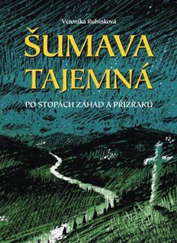 Šumava tajemná - Po stopách záhad a přízraků