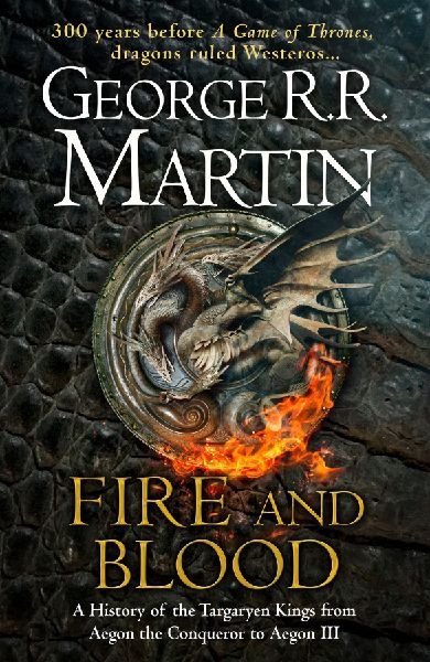 Fire And Blood: A History Of The Targaryen Kings From Aegon The Conqueror To Aegon III As