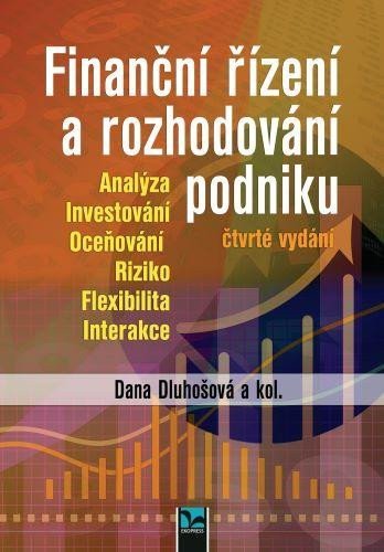 Finanční řízení a rozhodování podniku - Analýza, Investování, Oceňování, Riziko, Flexibili