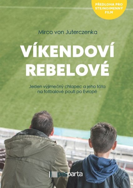 Víkendoví rebelové - Jeden výjimečný chlapec a jeho táta na fotbalové pouti po Evropě